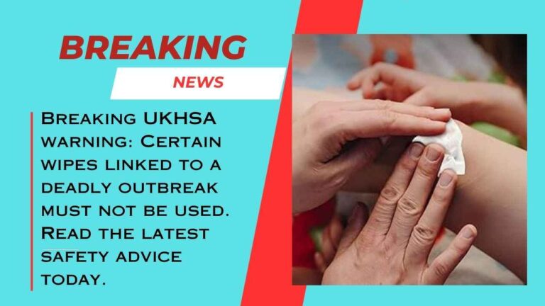 UKHSA alert to stop using certain wipes following deadly outbreak UKHSA Issues Critical Warning on Wipes